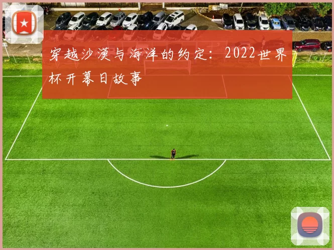 穿越沙漠与海洋的约定：2022世界杯开幕日故事