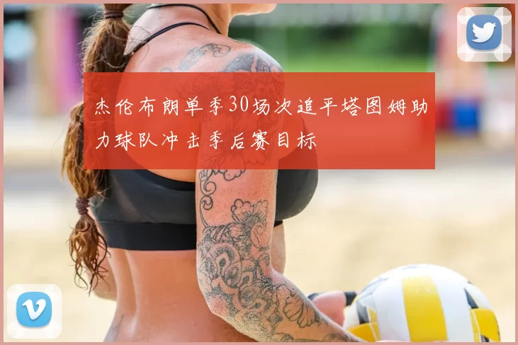 杰伦布朗单季30场次追平塔图姆助力球队冲击季后赛目标