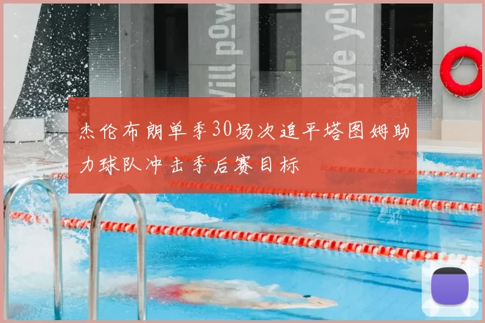 杰伦布朗单季30场次追平塔图姆助力球队冲击季后赛目标