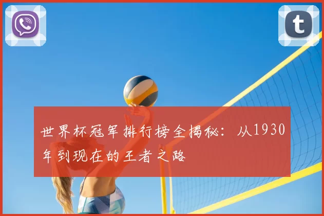 世界杯冠军排行榜全揭秘:从1930年到现在的王者之路