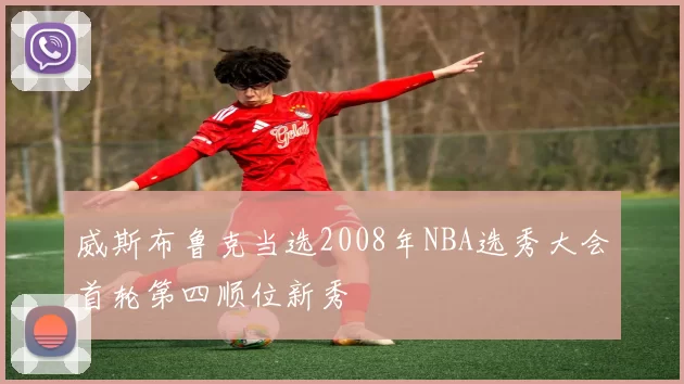 威斯布鲁克当选2008年NBA选秀大会首轮第四顺位新秀