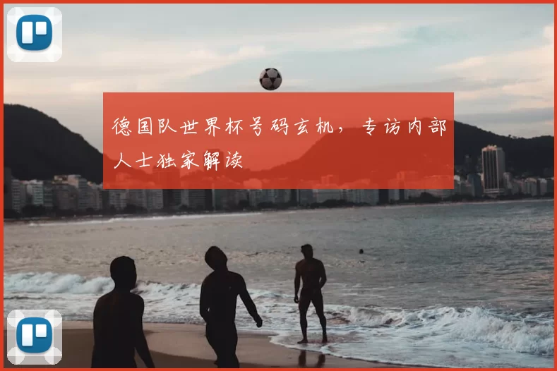 德国队世界杯号码玄机,专访内部人士独家解读