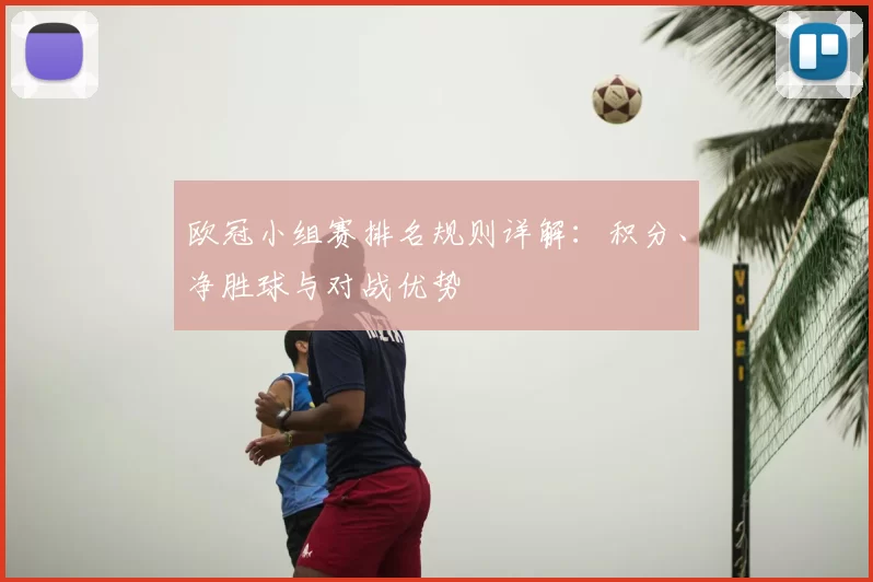 欧冠小组赛排名规则详解:积分、净胜球与对战优势