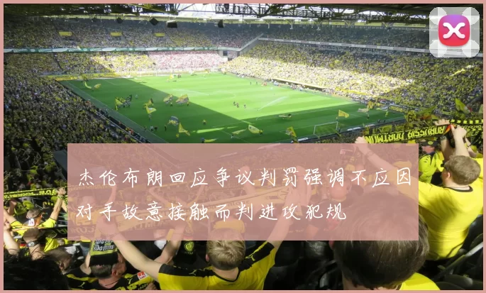 杰伦布朗回应争议判罚强调不应因对手故意接触而判进攻犯规