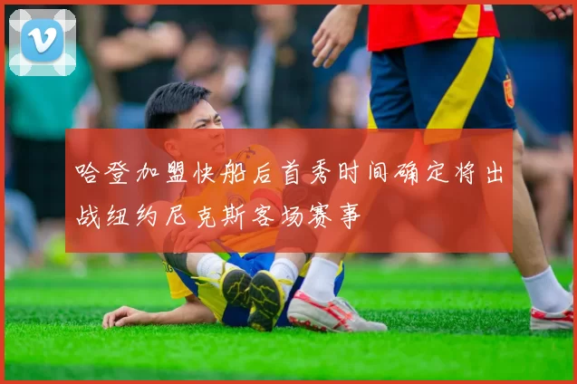 哈登加盟快船后首秀时间确定将出战纽约尼克斯客场赛事