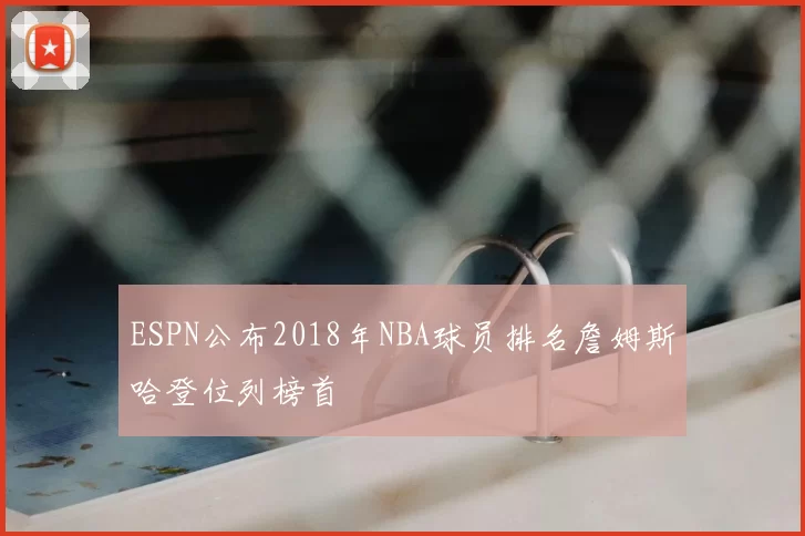 ESPN公布2018年NBA球员排名詹姆斯哈登位列榜首