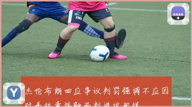 杰伦布朗回应争议判罚强调不应因对手故意接触而判进攻犯规