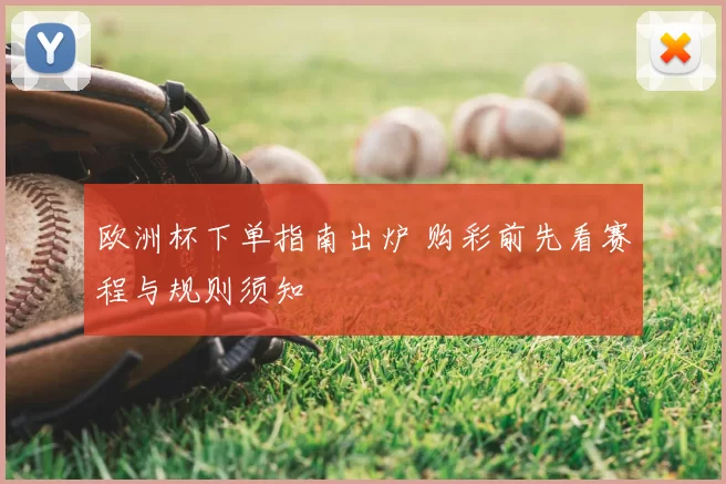 欧洲杯下单指南出炉 购彩前先看赛程与规则须知