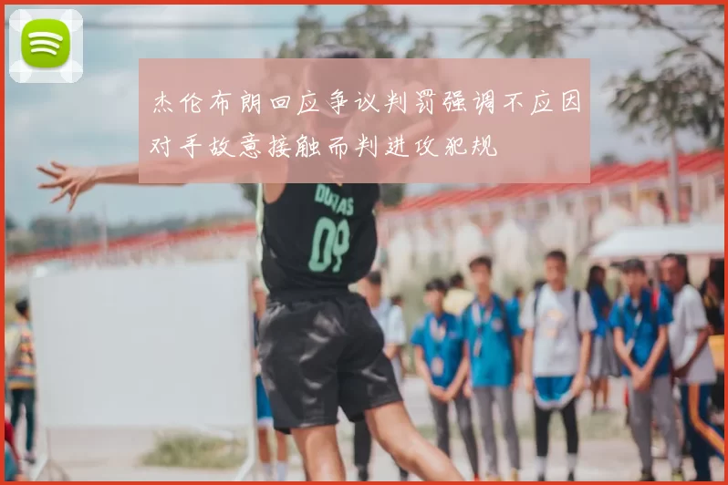 杰伦布朗回应争议判罚强调不应因对手故意接触而判进攻犯规