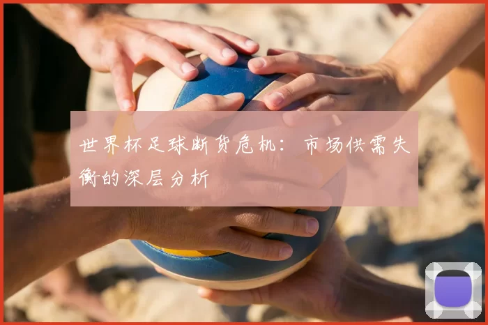 世界杯足球断货危机:市场供需失衡的深层分析