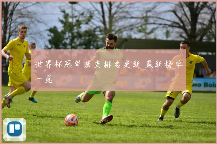 世界杯冠军历史排名更新 最新榜单一览