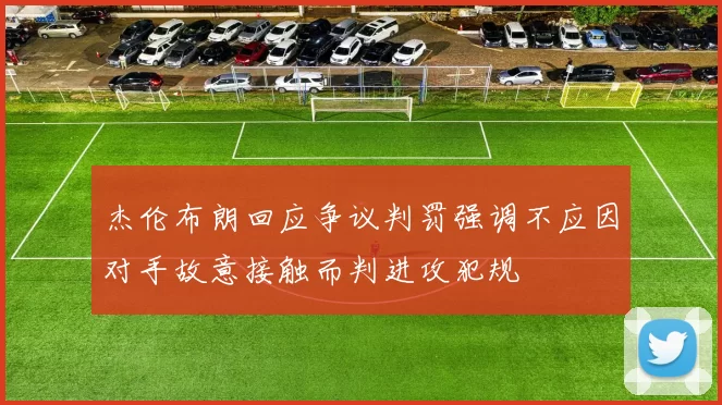 杰伦布朗回应争议判罚强调不应因对手故意接触而判进攻犯规